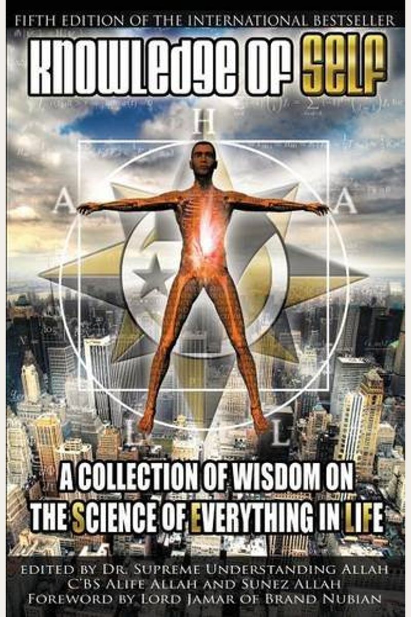 Knowledge Of Self: A Collection Of Wisdom On The Science Of Everything In Life