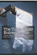 The Toilet Paper Entrepreneur: The Tell-It-Like-It-Is Guide To Cleaning Up In Business, Even If You Are At The End Of Your Roll
