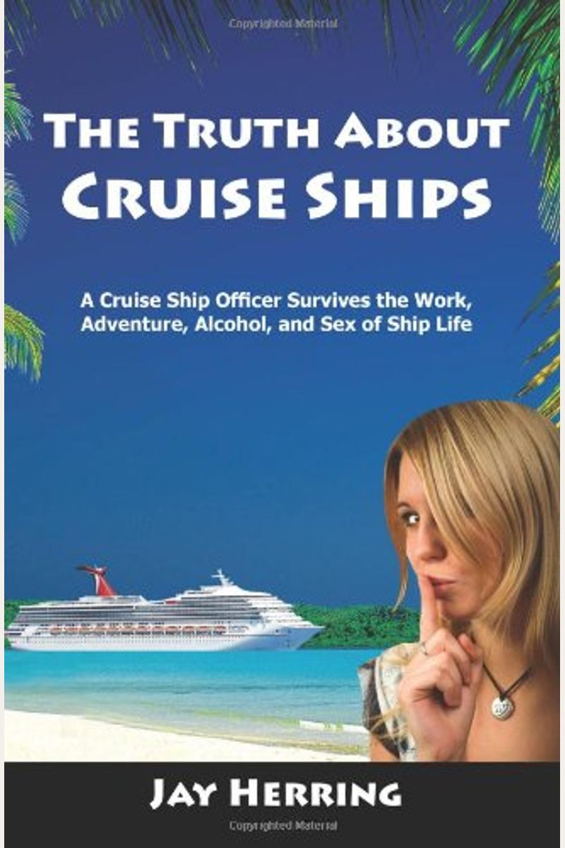 Buy The Truth About Cruise Ships: A Cruise Ship Officer Survives The Work,  Adventure, Alcohol, And Sex Of Ship Life Book By: Jay Herring