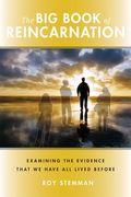 The Big Book Of Reincarnation: Examining The Evidence That We Have All Lived Before