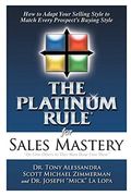 The Platinum Rule For Sales Mastery: How To Adapt Your Selling Style To Match Every Prospect's Buying Style