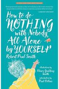 How To Do Nothing With Nobody All Alone By Yourself: A Timeless Activity Guide To Self-Reliant Play And Joyful Solitude