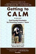 Getting To Calm: Cool-Headed Strategies For Parenting Tweens + Teens - Updated And Expanded