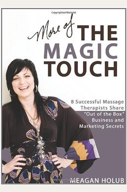 More of the Magic Touch: How to Make $60, $80, $100,000 or More as a Massage Therapist: Volume 1 More of the Magic Touch: How to Make $60, $80, $100,000 or More as a Massage Therapist: Volume 1
