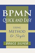 Bpmn Quick And Easy Using Method And Style: Process Mapping Guidelines And Examples Using The Business Process Modeling Standard