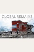 Global Remains: Abandoned Architecture And Objects From Seven Continents
