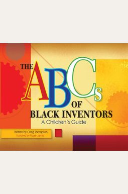 The Abc's Of Black Inventors: A Children's Guide The Abc's Of Black Inventors: A Children's Guide