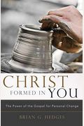 Christ Formed In You: The Power Of The Gospel For Personal Change