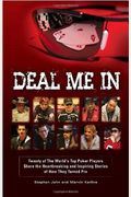 Deal Me In: Twenty Of The World's Top Poker Players Share The Heartbreaking And Inspiring Stories Of How They Turned Pro