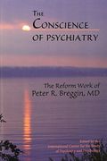 The Conscience Of Psychiatry: The Reform Work Of Peter R. Breggin, Md