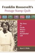 Franklin Roosevelt's Postage Stamp Quilt: The Story Of Estella Weaver Nukes' Presidential Gift