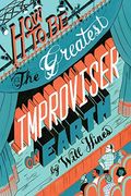 How to be the Greatest Improviser on Earth