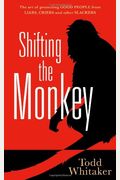 Shifting The Monkey: The Art Of Protecting Good People From Liars, Criers, And Other Slackers