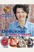 Delicious Under Pressure: Over 100 Pressure Cooker and Instant Pot (Tm) Recipes