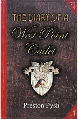 The Diary Of A West Point Cadet: Captivating And Hilarious Stories For Developing The Leader Within You The Diary Of A West Point Cadet: Captivating And Hilarious Stories For Developing The Leader Within You