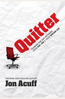 Quitter: Closing The Gap Between Your Day Job And Your Dream Job Quitter: Closing The Gap Between Your Day Job And Your Dream Job