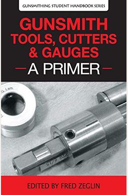 Gunsmith Tools, Cutters & Gauges: A Primer Gunsmith Tools, Cutters & Gauges: A Primer