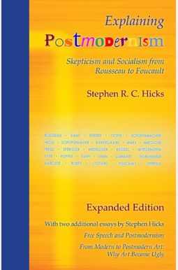 Explaining Postmodernism: Skepticism And Socialism From Rousseau To Foucault Explaining Postmodernism: Skepticism And Socialism From Rousseau To Foucault