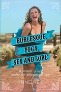 Burlesque, Yoga, Sex and Love: A Memoir of Life Under the Albuquerque Sun