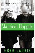 Married. Happily.: Secrets To A Great Marriage