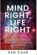 Mind Right, Life Right: Manifesting Dreams Through The Laws Of The Universe