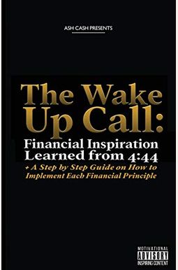 The Wake Up Call: Financial Inspiration Learned From 4:44 + A Step By Step Guide On How To Implement Each Financial Principle The Wake Up Call: Financial Inspiration Learned From 4:44 + A Step By Step Guide On How To Implement Each Financial Principle