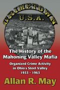 Crimetown U.s.a.: The History Of The Mahoning Valley Mafia: Organized Crime Activity In Ohio's Steel Valley 1933-1963