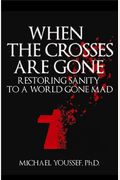 When the Crosses Are Gone: Restoring Sanity to a World Gone Mad
