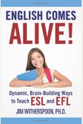 English Comes Alive! Dynamic, Brain-Building Ways To Teach Esl And Efl
