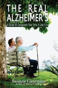 The Real Alzheimer's: A Guide for Caregivers That Tells It Like It Is