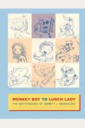 Monkey Boy To Lunch Lady: The Sketchbooks Of Jarrett J. Krosoczka