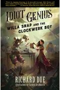 Idiot Genius: Willa Snap And The Clockwerk Boy