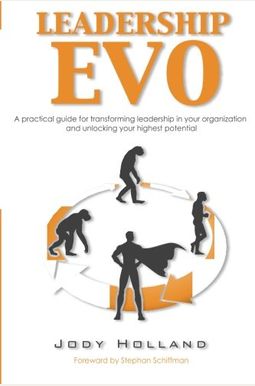 Leadership Evo: A Practical Guide For Transforming Leadership In Your Organization And Unlocking Your Highest Potential Leadership Evo: A Practical Guide For Transforming Leadership In Your Organization And Unlocking Your Highest Potential