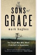 Sons Of Grace: Ten Tough Men Who Went From Hell To Happiness