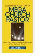 Confessions Of A Mega Church Pastor: How I Discovered The Hidden Treasures Of The Catholic Church