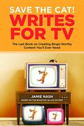 Save the Cat!(r) Writes for TV: The Last Book on Creating Binge-Worthy Content You'll Ever Need