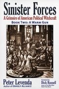 Sinister Forces--A Warm Gun: A Grimoire Of American Political Witchcraft