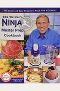 Bob Warden's Ninja Master Prep Cookbook: 150 Quick And Easy Recipes To Rule The Kitchen