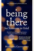 Being There For Someone In Grief - Essential Lessons For Supporting Someone Grieving From Death, Loss And Trauma