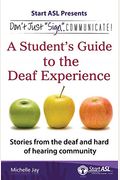 Don't Just Sign... Communicate!: A Student's Guide to the Deaf Experience