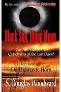 Black Sun, Blood Moon: Can We Escape The Cataclysms Of The Last Days?
