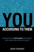 You - According To Them: Uncovering The Blind Spots That Impact Your Reputation And Your Career