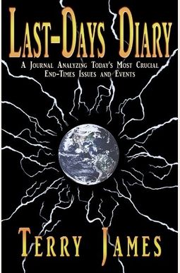 Last-Days Diary: A Journal Analyzing Today's Most Crucial End-Times Issues and Events Last-Days Diary: A Journal Analyzing Today's Most Crucial End-Times Issues and Events