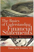 The Basics Of Understanding Financial Statements: Learn How To Read Financial Statements By Understanding The Balance Sheet, The Income Statement, And