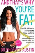 And That's Why You're Fat: Health & Fitness Mistakes to Stop Making- Lose Fat, Boost Metabolism & Get the Body You Want NOW! (Vol. 1)