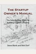 The Startup Owner's Manual: The Step-By-Step Guide For Building A Great Company