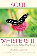 Soul Whispers III: Soul Wisdom for Living the Life of Your Dreams