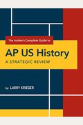 The Insider's Complete Guide To Ap Us History: A Strategic Review