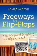 Freeways To Flip-Flops: A Family's Year Of Gutsy Living On A Tropical Island