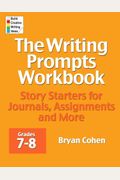 The Writing Prompts Workbook, Grades 7-8: Story Starters For Journals, Assignments And More